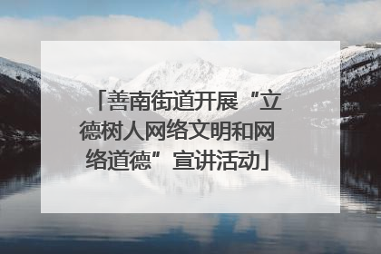 善南街道开展“立德树人网络文明和网络道德”宣讲活动