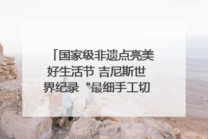 国家级非遗点亮美好生活节 吉尼斯世界纪录“最细手工切面”邀您来品！｜美好生活有“盐”味