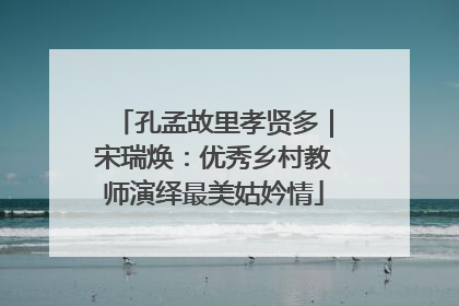 孔孟故里孝贤多｜宋瑞焕：优秀乡村教师演绎最美姑妗情