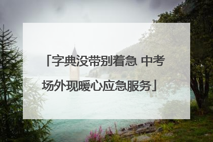 字典没带别着急 中考场外现暖心应急服务