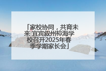 家校协同，共育未来 宜宾叙州樟海学校召开2025年春季学期家长会