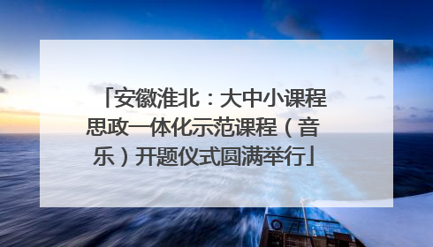 安徽淮北：大中小课程思政一体化示范课程（音乐）开题仪式圆满举行