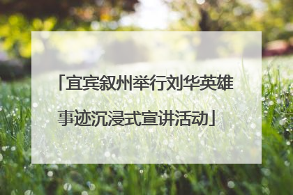 宜宾叙州举行刘华英雄事迹沉浸式宣讲活动