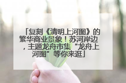 复刻《清明上河图》的繁华商业景象！苏河岸边，主题龙舟市集“龙舟上河图”等你来逛