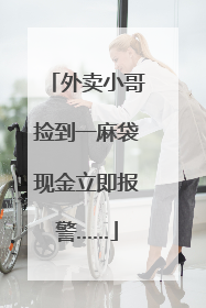 外卖小哥捡到一麻袋现金立即报警……