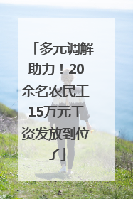 多元调解助力！20余名农民工15万元工资发放到位了