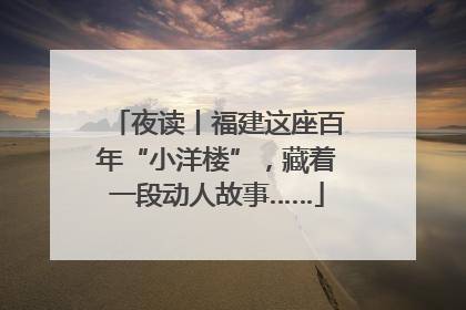 夜读丨福建这座百年“小洋楼”，藏着一段动人故事……
