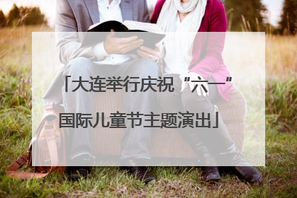 大连举行庆祝“六一”国际儿童节主题演出