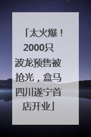太火爆！2000只波龙预售被抢光，盒马四川遂宁首店开业