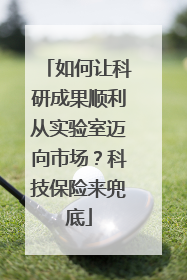 如何让科研成果顺利从实验室迈向市场？科技保险来兜底