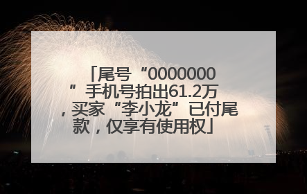 尾号“0000000”手机号拍出61.2万，买家“李小龙”已付尾款，仅享有使用权