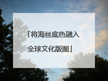 将海丝底色融入全球文化版图