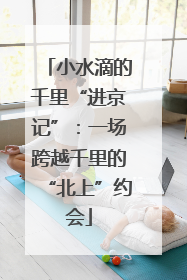 小水滴的千里“进京记”：一场跨越千里的“北上”约会