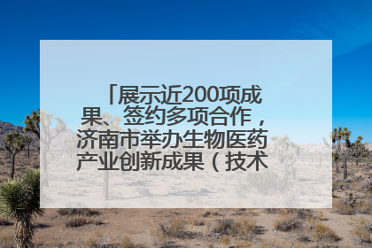 展示近200项成果、签约多项合作，济南市举办生物医药产业创新成果（技术）转化供需对接会
