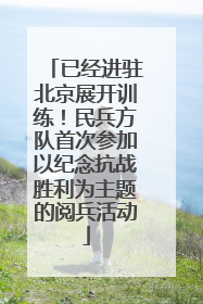 已经进驻北京展开训练！民兵方队首次参加以纪念抗战胜利为主题的阅兵活动
