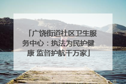 广饶街道社区卫生服务中心：执法为民护健康 监督护航千万家