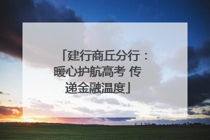 建行商丘分行：暖心护航高考 传递金融温度