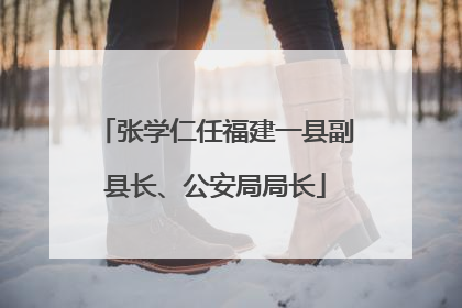 张学仁任福建一县副县长、公安局局长