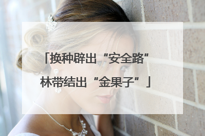 换种辟出“安全路” 林带结出“金果子”
