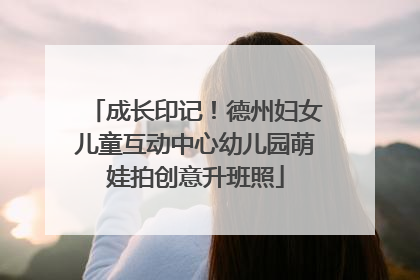 成长印记！德州妇女儿童互动中心幼儿园萌娃拍创意升班照