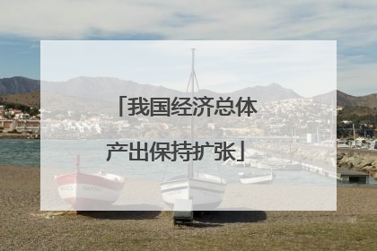我国经济总体产出保持扩张