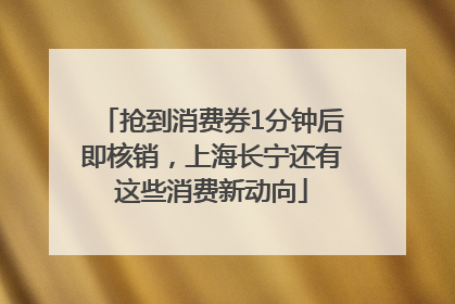 抢到消费券1分钟后即核销，上海长宁还有这些消费新动向