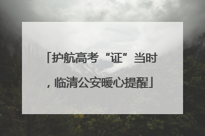 护航高考“证”当时，临清公安暖心提醒