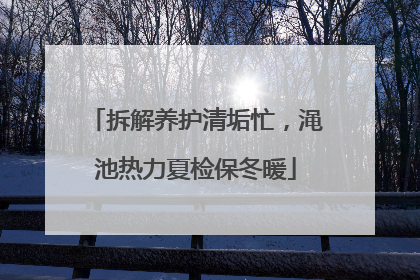 拆解养护清垢忙，渑池热力夏检保冬暖