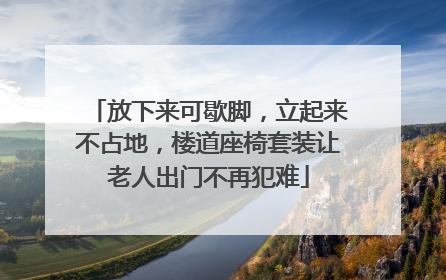 放下来可歇脚，立起来不占地，楼道座椅套装让老人出门不再犯难