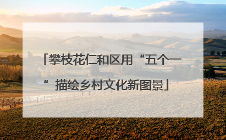 攀枝花仁和区用“五个一”描绘乡村文化新图景