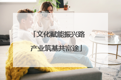 文化赋能振兴路 产业筑基共富途