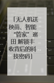 无人机送秧苗、智能“管家”巡田 解锁丰收背后的科技密码