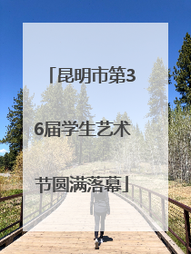 昆明市第36届学生艺术节圆满落幕