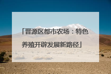 晋源区都市农场：特色养殖开辟发展新路径