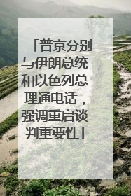 普京分别与伊朗总统和以色列总理通电话，强调重启谈判重要性