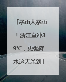 暴雨大暴雨！浙江直冲39℃，更强降水这天杀到