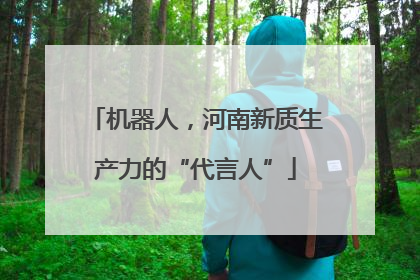 机器人，河南新质生产力的“代言人”
