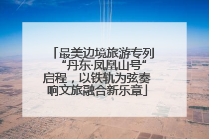 最美边境旅游专列“丹东·凤凰山号”启程，以铁轨为弦奏响文旅融合新乐章
