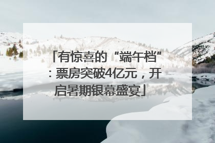 有惊喜的“端午档”：票房突破4亿元，开启暑期银幕盛宴