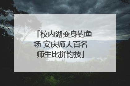 校内湖变身钓鱼场 安庆师大百名师生比拼钓技