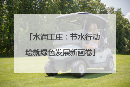 水润王庄：节水行动绘就绿色发展新画卷