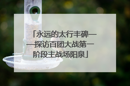 永远的太行丰碑——探访百团大战第一阶段主战场阳泉
