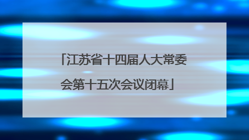 江苏省十四届人大常委会第十五次会议闭幕