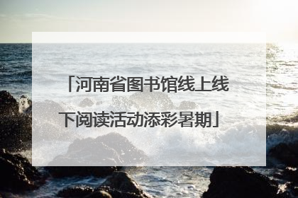河南省图书馆线上线下阅读活动添彩暑期