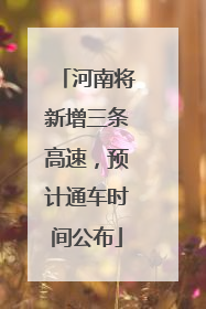 河南将新增三条高速，预计通车时间公布