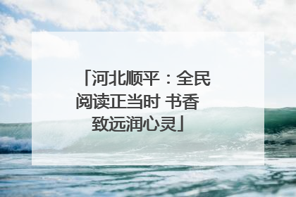 河北顺平：全民阅读正当时 书香致远润心灵