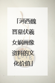河西魏晋墓伏羲女娲画像资料的文化价值
