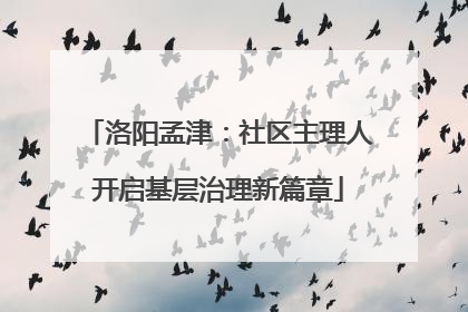洛阳孟津：社区主理人开启基层治理新篇章