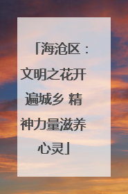 海沧区：文明之花开遍城乡 精神力量滋养心灵