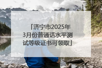 济宁市2025年3月份普通话水平测试等级证书可领取